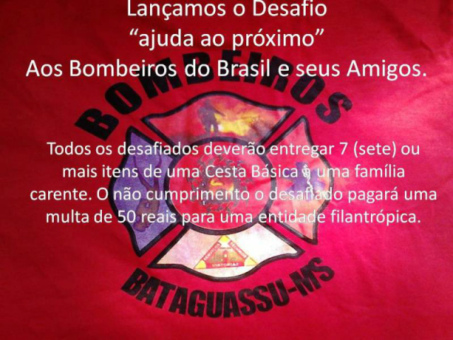 Bombeiros de Bataguassu lançam desafio em rede social em ajuda ao Próximo Assim como é meta da corporação em todo mundo que é o bem estar do próximo lançaram o seguinte desafio, “Ajuda ao Próximo” (Foto: Divulgação)